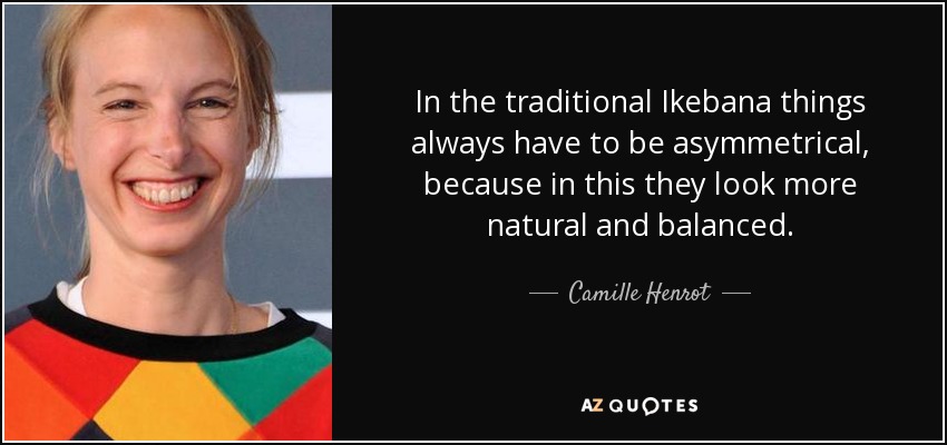 quote-in-the-traditional-ikebana-things-always-have-to-be-asymmetrical-because-in-this-they-camille-henrot-139-7-0706-2289542518.jpg